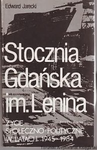 Stocznia Gdańska im. Lenina : Życie polityczno-społeczne w latach 1945-1984 Edward Jarecki