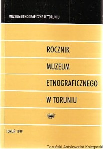 Rocznik Muzeum Etnograficznego Tom II 1999 Czytanie wystawy, Wizerunki madonny z dzieciątkiem, Warsztat szkutniczy z Silna łodzie ludowe, Olęderska wieś Niedźwiedź, Wyroby warsztatów rogowniczych z terenu dorzecza doliny Wisły, Konserwacja tapet