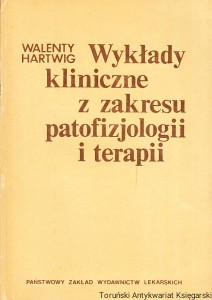 Wykłady kliniczne z zakresu patofizjologii i terapii / Walenty Hartwig