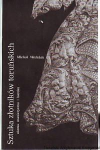 Sztuka złotników toruńskich okresu manieryzmu i baroku / Michał Woźniak