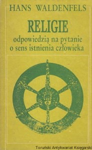 Religie odpowiedzią na pytanie o sens istnienia człowieka / Hans Waldenfels