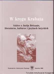W kręgu Krabata : szkice o Juriju Brezanie, literaturze, kulturze i językach łużyckich / pod redakcją Józefa Zarka