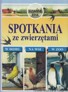 Spotkania ze zwierzętami w dom, na wsi, w zoo / Susanne Riha
