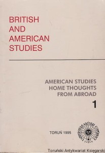 British and American Studies : American studies home thoughts from abroad 1/ Marta Wiszniowska (red.)