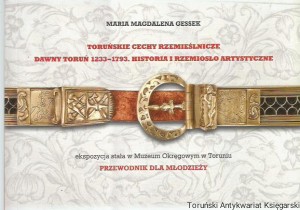 Toruńskie cechy rzemieślnicze : dawny Toruń 1233-1793. Historia i Rzemiosło Artystyczne ekspozycja stała w Muzeum Okręgowym w Toruniu : przewodnik dla młodzieży / Maria Magdalena Gessek