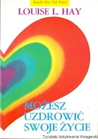 Możesz uzdrowić swoje życie / Louise L. Hay
