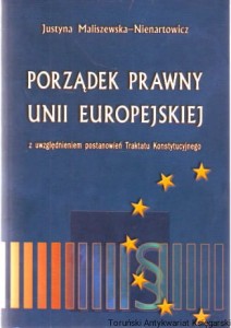 Porządek prawny Unii Europejskiej (z uwzględnieniem postanowień Traktatu Konstytucyjnego) / Justyna Maliszewska-Nienartowicz