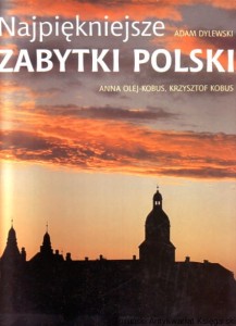 Najpiękniejsze zabytki Polski / tekst Adam Dylewski ; fot. Anna Olej-Kobus, Krzysztof Kobus