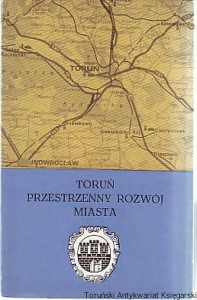 Toruń Przestrzenny rozwój miasta / Kazimierz Gregorkiewicz