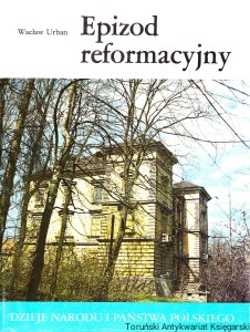 Epizod reformacyjny [Seria Dzieje Narodu i Państwa Polskiego] / Wacław Urban