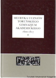 Metryka uczniów toruńskiego Gimnazjum Akademickiego 1600-1817 Część druga (1718-1817) / Wydali Zenon Hubert Nowak, Janusz Tandecki