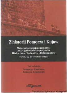 Z historii Pomorza i Kujaw : materiały z sekcji regionalnej XIX Ogólnopolskiego Zjazdu Historyków Studentów i Doktorantów. Toruń, 13-16 kwietnia 2011 r. / pod red. Cezarego Kardasza, Łukasza Kępskiego