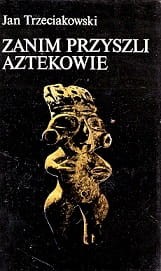 Zanim przyszli Aztekowie / Jan Trzeciakowski 