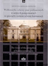 Problematyka ochrony praw podstawowych w unijnych postępowaniach w sprawach z zakresu ochrony konkurencji / Krystyna Kowalik-Bańczyk 
