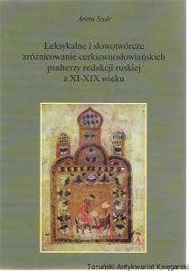 Leksykalne i słowotwórcze zróżnicowanie cerkiewnosłowiańskich psałterzy redakcji ruskiej z XI-XIX wieku / Arleta Szulc