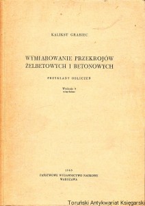 Wymiarowanie przekrojów żelbetonowych i betonowych : przykłady obliczeń / Kalikst Grabiec