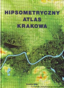 Hipsometryczny atlas Krakowa / Red. Ireneusz Jędrychowski