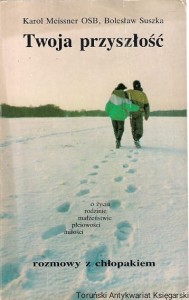 Twoja przyszłość : o życiu, rodzinie, małżeństwie, płciowości, miłości : rozmowy z chłopakiem / Karol Meissner OSB, Bolesław Suszka