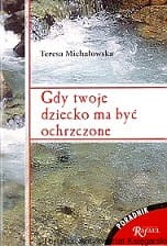 Gdy twoje dziecko ma być ochrzczone / Teresa Michałowska 