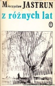 Z różnych lat : Wybór wierszy / Mieczysław Jastrun 