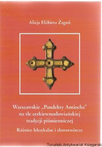 Warszawskie "Pandekty Antiocha" na tle cerkiewnosłowiańskiej tradycji piśmienniczej : różnice leksykalne i słowotwórcze [Rękopis cerkiewnosłowiański, Analiza treściowa i tekstologiczna]/ Alicja Elżbieta Żaguń