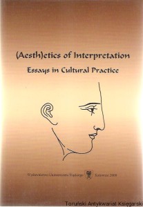 (Aesth)etics of Interpretation : Essays in Cultural Practice / Editors Wojciech Kalaga, Tadeusz Rachwał
