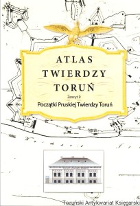 Atlas Twierdzy Toruń Zeszyt 9 Początki Pruskiej Twierdzy Toruń / Janusz Pokrzywnicki