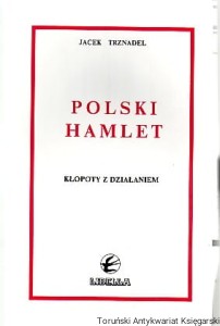 Polski Hamlet : kłopoty z działaniem / Jacek Trznadel