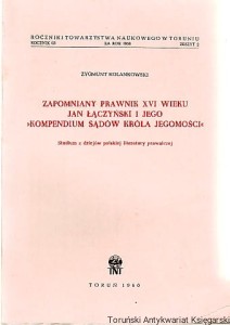 Zapomniany prawnik XVI wieku Jan Łączyński i jego "Kompendium Sądów Króla Jegomości" : studium z dziejów polskiej literatury prawniczej / Zygmunt Kolankowski