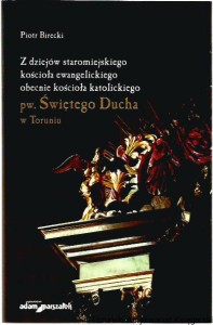 Z dziejów staromiejskiego kościoła ewangelickiego obecnie kościoła katolickiego pw. Świętego Ducha w Toruniu / Piotr Birecki