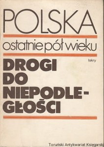 Polska ostatnie pół wieku. 1. Drogi do niepodległości / pod redakcją: Aleksandra Łuczaka, Andrzeja Skrzypka
