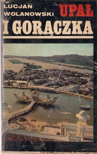 Upał i gorączka : reporter wędruje szlakiem cierpienia / Lucjan Wolanowski