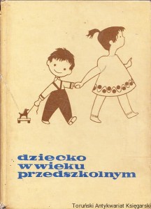Dziecko w wieku przedszkolnym : rozwój fizyczny, rozwój psychiczny i wychowanie, racjonalna opieka domowa i czuwanie nad zdrowiem dziecka, żywienie