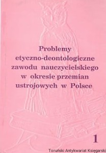 Problemy etyczno-deontologiczne zawodu nauczycielskiego w okresie przemian ustrojowych w Polsce 1 / Andrzej M. Tchorzewski (red.)