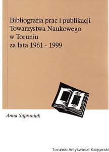 Bibliografia prac i publikacji Towarzystwa Naukowego w Toruniu za lata 1961-1999