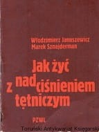 Jak żyć z nadciśnieniem tętniczym / Włodzimierz Januszewicz, Marek Sznajderman 