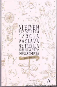 Siedem rozdziałów z życia Vaclava Netusila albo rowerem dookoła świata : powieść / Ivan Binar