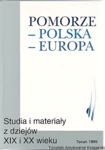 Pomorze - Polska - Europa : studia i materiały z dziejów XIX i XX wieku
