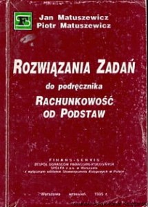 Rozwiązania zadań do podręcznika : Rachunkowość od podstaw / Jan Matuszewicz, Piotr Matuszewicz  