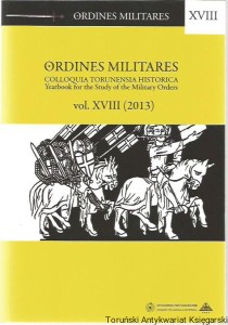 Ordines Militares Colloquia Torunensia Historica Yearbook for the Study of the Military Orders vol. XVIII (2013) [Zakony rycerskie Krzyżacy,  Kawaleriowie Mieczowi, Rycerze Chrystusowi i inne]