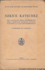 Szkice katechez : Dla I-szej klasy szkół powszechnych wraz z rozkładem materiału nauczania w klasach I-szej i II-giej szkół powszechnych : Podręcznik dla uczącego / Adam Hausner, Franciszek Wójcik