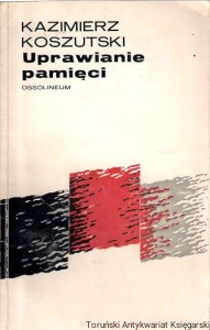 Uprawianie pamięci  / Kazimierz Koszutski 