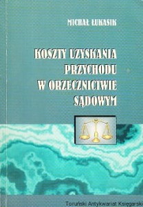 Koszty uzyskania przychodu w orzecznictwie sądowym / Michał Łukasik
