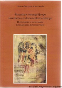Przemiany ewangelijnego słownictwa cerkiewnosłowiańskiego : Rzeczownik w staroruskim Ewangeliarzu ławryszewskim [Porównanie rzeczowników, Wariantowe rzeczowniki]/ Iwona Katarzyna Nowakowska