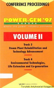Power-Gen '97 Europe Volume II, Track 3 Steam Plant Rehabilitiation and Technology Advancement, Track 4 Environmental Technologies, Life Extension and Co-generation : Conference Proceedings / praca zbiorowa