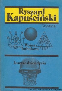 Wojna futbolowa : Jeszcze dzień życia / Ryszard Kapuściński