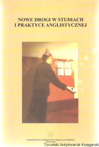 Nowe drogi w studiach i praktyce anglistycznej : pokłosie kursów podyplomowych na Uniwersytecie Mikołaja Kopernika w Toruniu 2003/2004