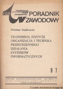 Transmisja danych organizacja i technika przestrzennego działania systemów informatycznych : Telewizyjny Kurs Informatyki : Poradnik zawodowy B 7 / Wiesław Fijałkowski 