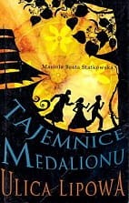 Tajemnice Medalionu : Ulica lipowa / Mariola Beata Statkowska 
