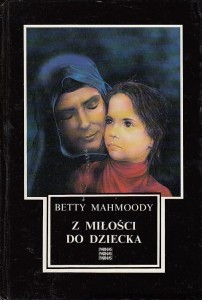 Z miłości do dziecka / Betty Mahmoody
